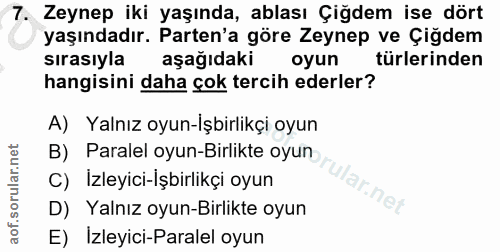 7. soru: Zeynep iki yaşında, ablası Çiğdem ise dört yaşındadır. Parten'a göre Zeynep ve Çiğdem sırasıyla aşağıdaki oyun türler…