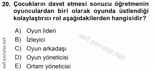 20. soru: Çocukların davet etmesi sonucu öğretmenin oyunculardan biri olarak oyunda üstlendiği kolaylaştırıcı rol aşağıdakilerd…