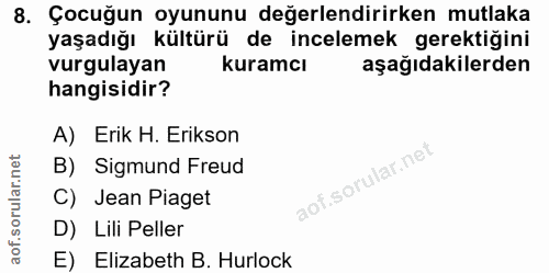 8. soru: Çocuğun oyununu değerlendirirken mutlaka yaşadığı kültürü de incelemek gerektiğini vurgulayan kuramcı aşağıdakilerden…