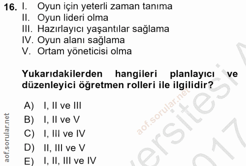16. soru: I. Oyun için yeterli zaman tanıma II. Oyun lideri olma III. Hazırlayıcı yaşantılar sağlama IV. Oyun alanı sağlama V.…