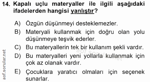 14. soru: Kapalı uçlu materyaller ile ilgili aşağıdaki ifadelerden hangisi yanlıştır? A) Özgün düşünmeyi desteklemezler. B) Mat…