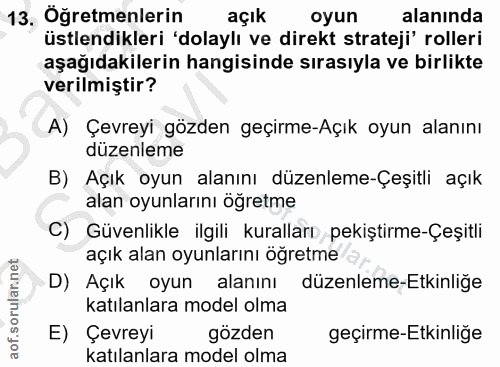 13. soru: Oğretmenlerin açık oyun alanında üstlendikleri 'dolaylı ve direkt strateji' rolleri aşağıdakilerin hangisinde sırasıy…