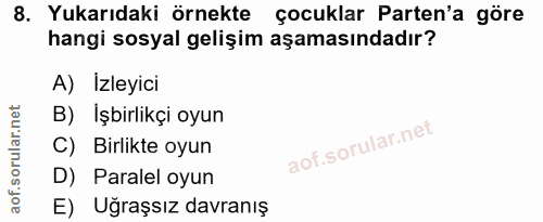 8. soru: Yukarıdaki örnekte çocuklar Parten'a göre hangi sosyal gelişim aşamasındadır? A) İzleyici B) Işbirlikçi oyun C) Birli…