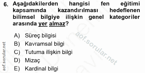 6. soru: Aşağıdakilerden hangisi fen eğitimi kapsamında kazandırılması hedeflenen bilimsel bilgiye ilişkin genel kategoriler a…