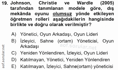 19. soru: Johnson, Christie ve Wardle (2005) tarafından tanımlanan modele göre, dış mekânda oyunu olumsuz yönde etkileyen öğret…