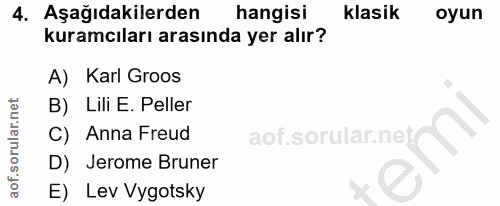 4. soru: Aşağıdakilerden hangisi klasik oyun kuramcıları arasında yer alır? A) Karl Groos B) Lili E. Peller C) Anna Freud D) J…