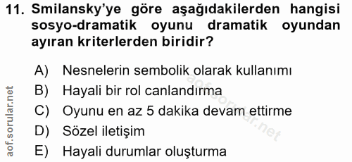 11. soru: Smilansky'ye göre aşağıdakilerden hangisi sosyo-dramatik oyunu dramatik oyundan ayıran kriterlerden biridir? A) Nesne…