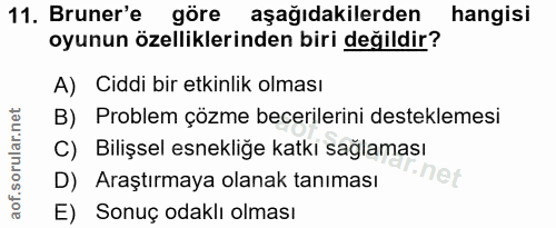 11. soru: Bruner'e göre aşağıdakilerden hangisi oyunun özelliklerinden biri değildir? A) Ciddi bir etkinlik olması B) Problem ç…