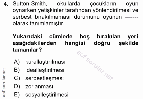 4. soru: Sutton-Smith, okullarda çocukların oyun oynarken yetişkinler tarafından yönlendirilmesi ve serbest bırakılmaması duru…