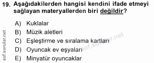 19. soru: Aşağıdakilerden hangisi kendini ifade etmeyi sağlayan materyallerden biri değildir? A) Kuklalar B) Müzik aletleri c)…