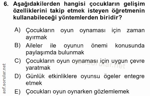 6. soru: Aşağıdakilerden hangisi çocukların gelişim özelliklerini takip etmek isteyen öğretmenin kullanabileceği yöntemlerden…