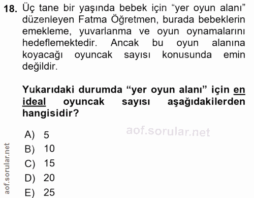 18. soru: Üç tane bir yaşında bebek için "yer oyun alanı" düzenleyen Fatma Öğretmen, burada bebeklerin emekleme, yuvarlanma ve…