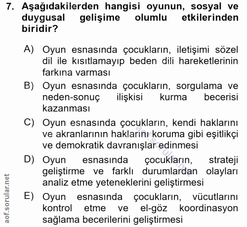 7. soru: Aşağıdakilerden hangisi oyunun, sosyal ve duygusal gelişime olumlu etkilerinden biridir? A) Oyun esnasında çocukların…