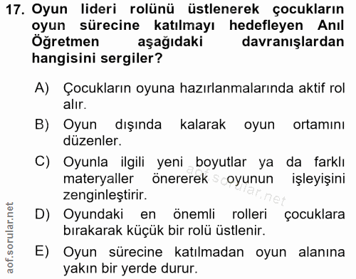 17. soru: Oyun lideri rolünü üstlenerek çocukların oyun sürecine katılmayı hedefleyen Anıl Öğretmen aşağıdaki davranışlardan ha…
