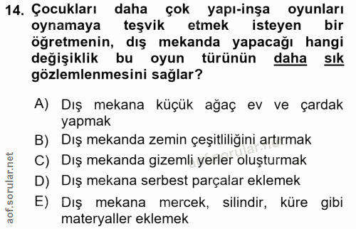 14. soru: Çocukları daha çok yapı-inşa oyunları oynamaya teşvik etmek isteyen bir öğretmenin, dış mekanda yapacağı hangi değişi…