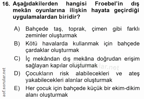 16. soru: Aşağıdakilerden hangisi Froebel'in dış mekân oyunlarına ilişkin hayata geçirdiği uygulamalardan biridir? A) Bahçede t…