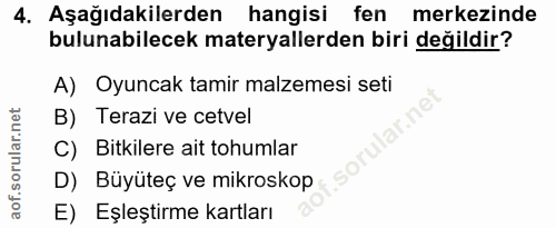 4. soru: Aşağıdakilerden hangisi fen merkezinde bulunabilecek materyallerden biri değildir? A) Oyuncak tamir malzemesi seti B)…