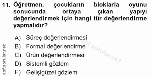 11. soru: Öğretmen, çocukların bloklarla oyunu sonucunda ortaya çıkan yapıyı değerlendirmek için hangi tür değerlendirme yapmal…