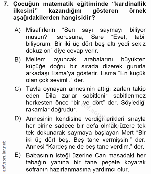 7. soru: Çocuğun matematik eğitiminde "kardinallik ilkesini" kazandığını gösteren örnek aşağıdakilerden hangisidir? A) Misafir…