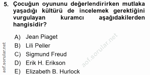 5. soru: Çocuğun oyununu değerlendirirken mutlaka yaşadığı kültürü de incelemek gerektiğini vurgulayan kuramcı aşağıdakilerden…