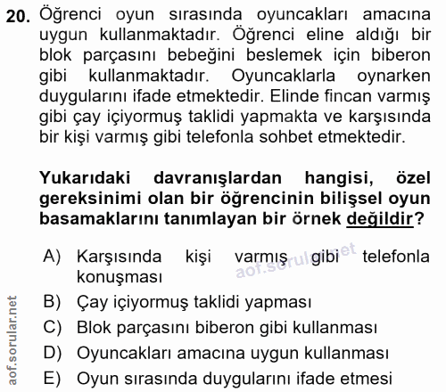 20. soru: Oğrenci oyun sırasında oyuncakları amacına uygun kullanmaktadır. Öğrenci eline aldığı bir blok parçasını bebeğini bes…