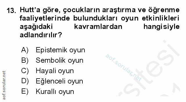 13. soru: Hutt'a göre, çocukların araştırma ve öğrenme faaliyetlerinde bulundukları oyun etkinlikleri aşağıdaki kavramlardan ha…