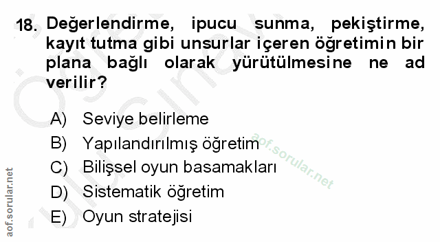 18. soru: Degerlendirme, ipucu sunma, pekiştirme, kayıt tutma gibi unsurlar içeren öğretimin bir plana bağlı olarak yürütülmesi…