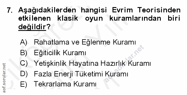 7. soru: Aşağıdakilerden hangisi Evrim Teorisinden etkilenen klasik oyun kuramlarından biri değildir? A) Rahatlama ve Eğlenme…