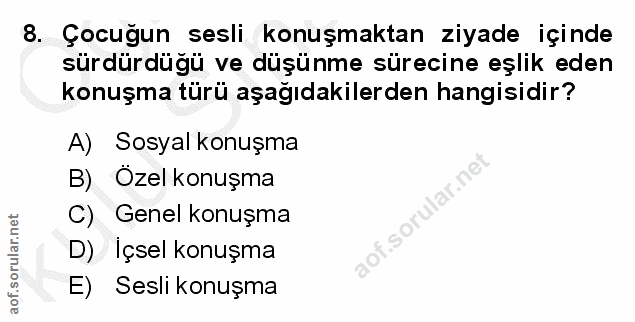 8. soru: Çocuğun sesli konuşmaktan ziyade içinde sürdürdüğü ve düşünme sürecine eşlik eden konuşma türü aşağıdakilerden hangis…