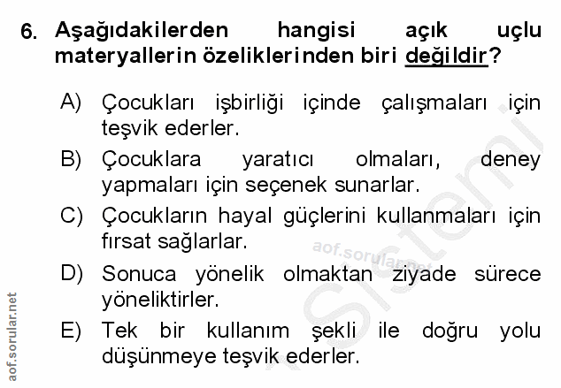 6. soru: Aşağıdakilerden hangisi açık uçlu materyallerin özeliklerinden biri değildir? A) Çocukları işbirliği içinde çalışmala…