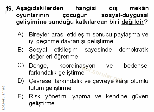 19. soru: Aşağıdakilerden hangisi dış mekân oyunlarının çocuğun sosyal-duygusal gelişimine sunduğu katkılardan biri değildir? A…