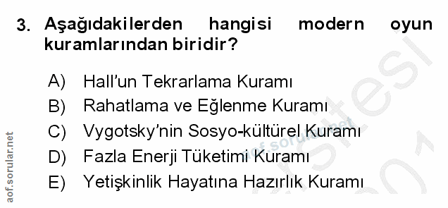 3. soru: Aşağıdakilerden hangisi modern oyun kuramlarından biridir? A) Hall'un Tekrarlama Kuramı B) Rahatlama ve Eğlenme Kuram…