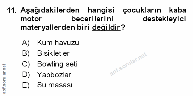11. soru: Aşağıdakilerden hangisi çocukların kaba motor becerilerini destekleyici materyallerden biri değildir? A) Kum havuzu B…