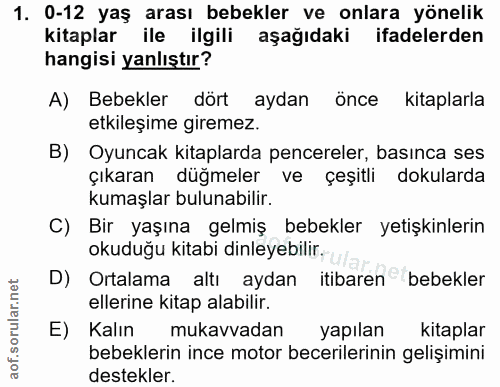 1. soru: 0-12 yaş arası bebekler ve onlara yönelik kitaplar ile ilgili aşağıdaki ifadelerden hangisi yanlıştır? A) Bebekler dö…