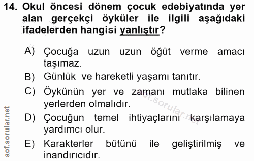 14. soru: Okul öncesi dönem çocuk edebiyatında yer alan gerçekçi öyküler ile ilgili aşağıdaki ifadelerden hangisi yanlıştır? A)…