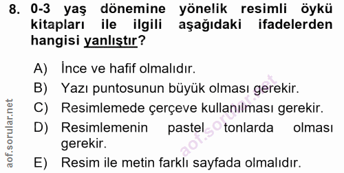 8. soru: 0-3 yaş dönemine yönelik resimli öykü kitapları ile ilgili aşağıdaki ifadelerden hangisi yanlıştır? A) Ince ve hafif…