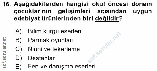 16. soru: Aşağıdakilerden hangisi okul öncesi dönem çocuklarının gelişimleri açısından uygun edebiyat ürünlerinden biri değildi…
