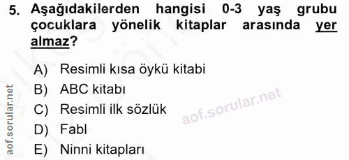 5. soru: Aşağıdakilerden hangisi 0-3 yaş grubu çocuklara yönelik kitaplar arasinda yer almaz? A) Resimli kısa öykü kitabi B) A…