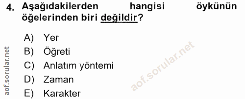 4. soru: Aşağıdakilerden hangisi öykünün öğelerinden biri değildir? A) Yer B) Öğreti C) Anlatım yöntemi D) Zaman E) Karakter