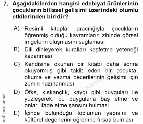 7. soru: Aşağıdakilerden hangisi edebiyat ürünlerinin çocukların bilişsel gelişimi üzerindeki olumlu etkilerinden biridir? A)…