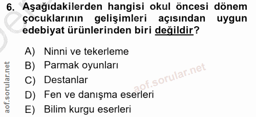 6. soru: Aşağıdakilerden hangisi okul öncesi dönem çocuklarının gelişimleri açısından uygun edebiyat ürünlerinden biri değildi…