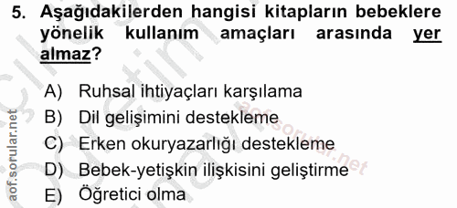 5. soru: Aşağıdakilerden hangisi kitapların bebeklere yönelik kullanım amaçları arasında yer almaz? A) Ruhsal ihtiyaçları karş…