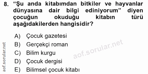 8. soru: "Şu anda kitabımdan bitkiler ve hayvanlar dünyasına dair bilgi ediniyorum" diyen çocuğun okuduğu kitabın türü aşağıda…