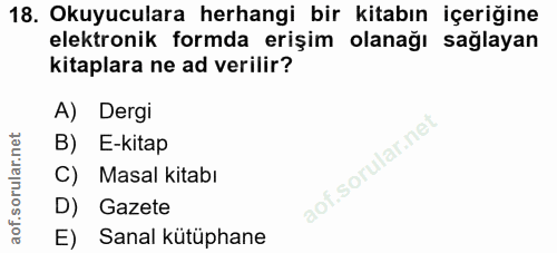 18. soru: Okuyuculara herhangi bir kitabın içeriğine elektronik formda erişim olanağı sağlayan kitaplara ne ad verilir? A) Derg…