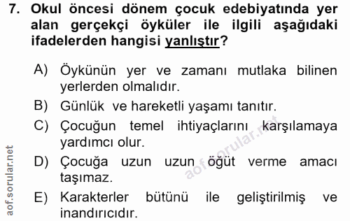 7. soru: Okul öncesi dönem çocuk edebiyatında yer alan gerçekçi öyküler ile ilgili aşağıdaki ifadelerden hangisi yanlıştır? A)…