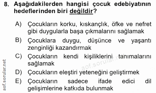 8. soru: Aşağıdakilerden hangisi çocuk edebiyatının hedeflerinden biri değildir? A) Çocukların korku, kıskançlık, öfke ve nefr…