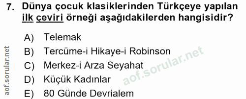 7. soru: Dünya çocuk klasiklerinden Türkçeye yapılan ilk çeviri örneği aşağıdakilerden hangisidir? A) Telemak B) Tercüme-i Hik…