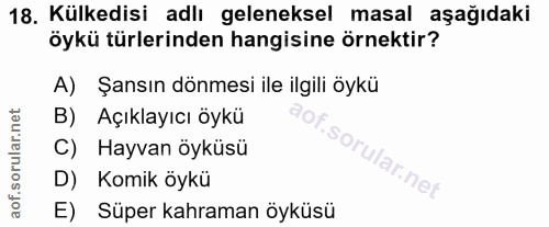 18. soru: Külkedisi adlı geleneksel masal aşağıdaki öykü türlerinden hangisine örnektir? A) Şansın dönmesi ile ilgili öykü B) A…