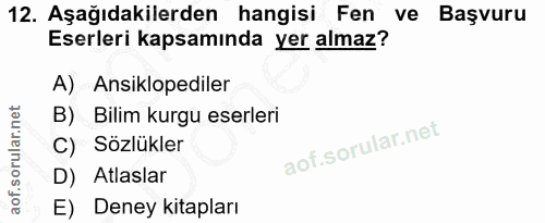 12. soru: Aşağıdakilerden hangisi Fen ve Başvuru Eserleri kapsamında yer almaz? A) Ansiklopediler B) Bilim kurgu eserleri C) Sö…