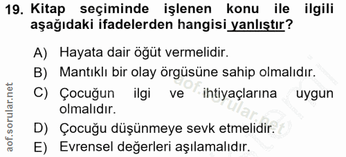 19. soru: Kitap seçiminde işlenen konu ile ilgili aşağıdaki ifadelerden hangisi yanlıştır? A) Hayata dair öğüt vermelidir. B) M…